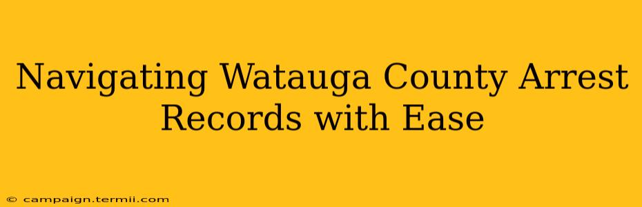 Navigating Watauga County Arrest Records with Ease