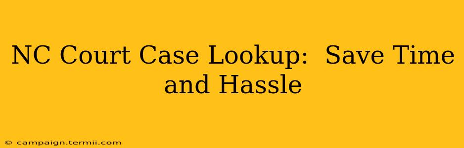 NC Court Case Lookup:  Save Time and Hassle