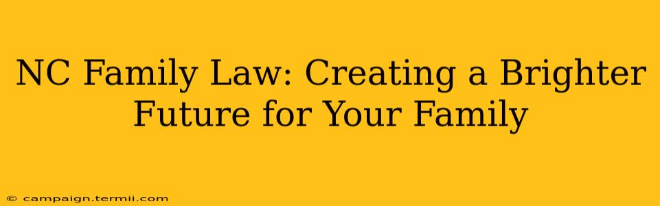 NC Family Law: Creating a Brighter Future for Your Family