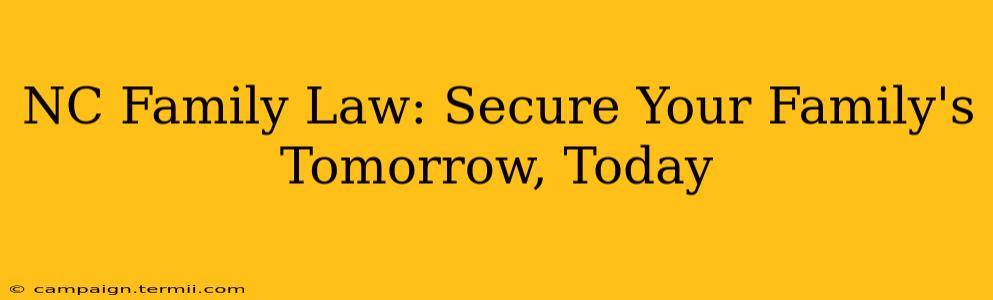 NC Family Law: Secure Your Family's Tomorrow, Today