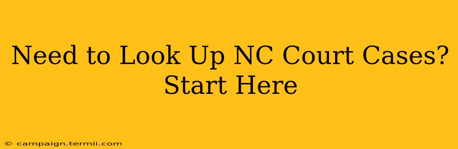 Need to Look Up NC Court Cases? Start Here