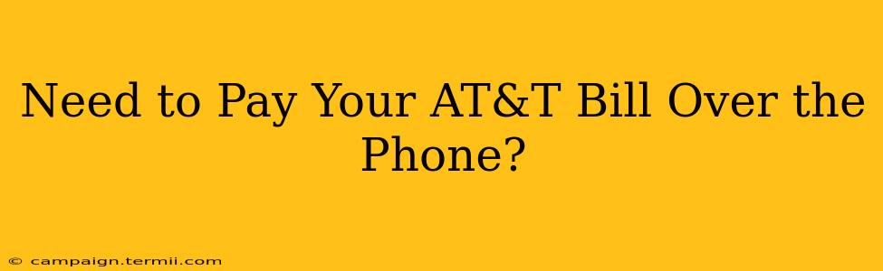 Need to Pay Your AT&T Bill Over the Phone?