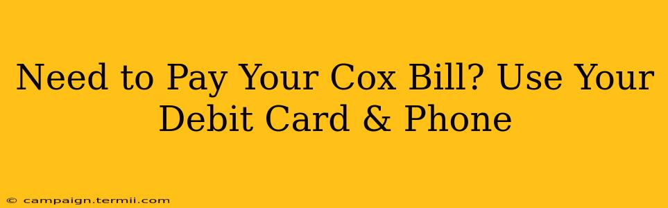 Need to Pay Your Cox Bill? Use Your Debit Card & Phone