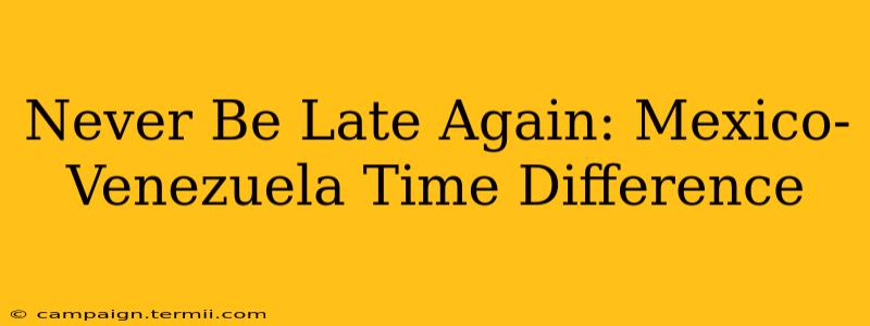 Never Be Late Again: Mexico-Venezuela Time Difference