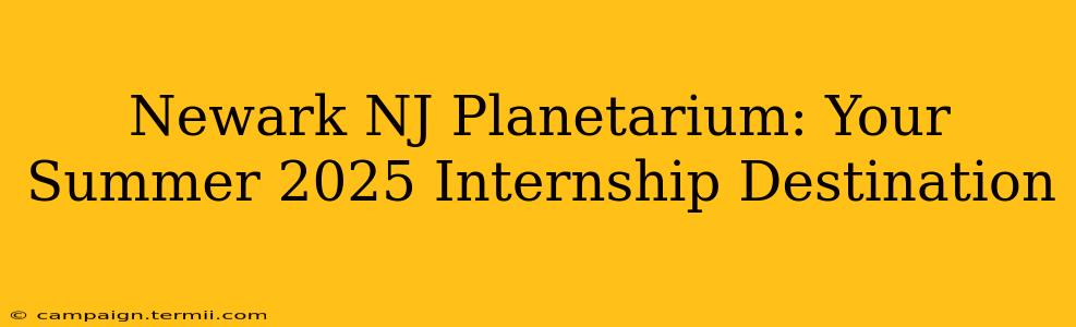 Newark NJ Planetarium: Your Summer 2025 Internship Destination