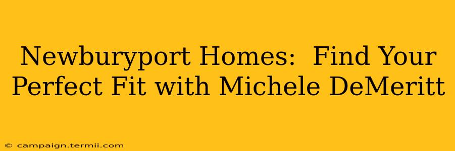 Newburyport Homes:  Find Your Perfect Fit with Michele DeMeritt