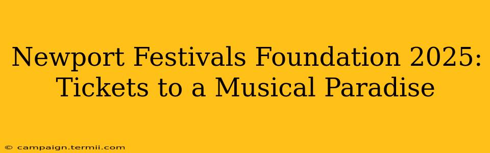 Newport Festivals Foundation 2025: Tickets to a Musical Paradise