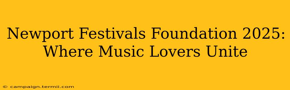 Newport Festivals Foundation 2025: Where Music Lovers Unite