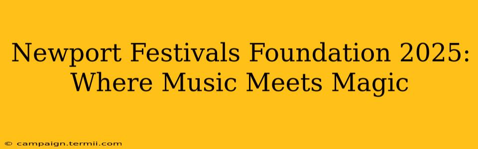 Newport Festivals Foundation 2025: Where Music Meets Magic