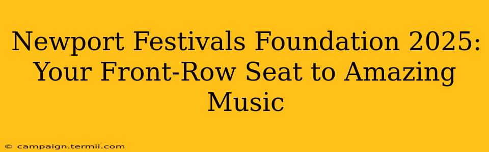 Newport Festivals Foundation 2025: Your Front-Row Seat to Amazing Music