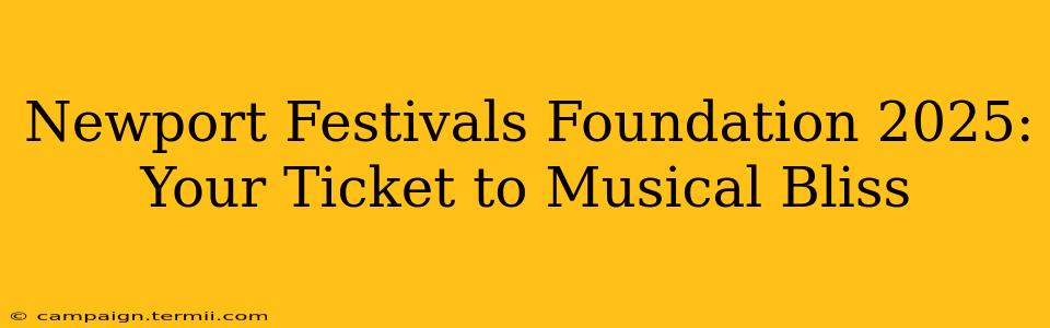 Newport Festivals Foundation 2025: Your Ticket to Musical Bliss