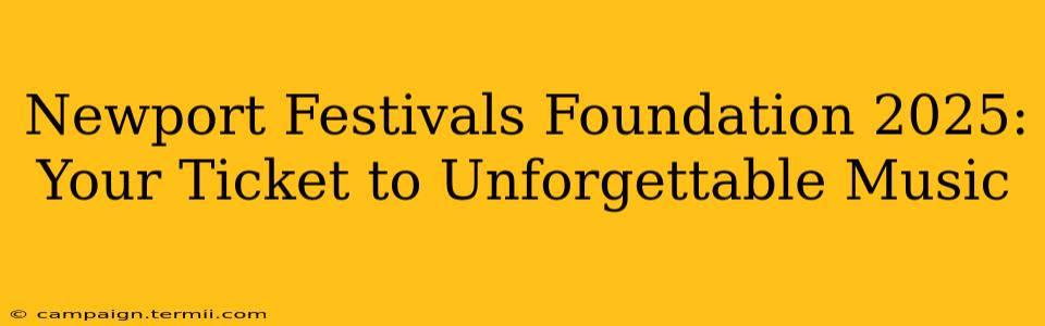 Newport Festivals Foundation 2025: Your Ticket to Unforgettable Music