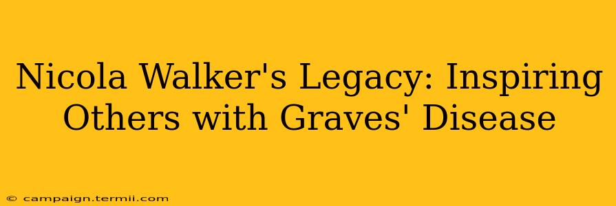 Nicola Walker's Legacy: Inspiring Others with Graves' Disease