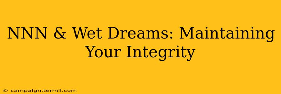 NNN & Wet Dreams: Maintaining Your Integrity