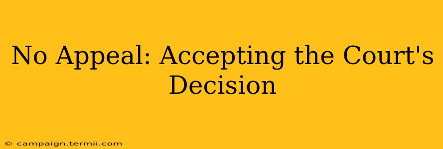 No Appeal: Accepting the Court's Decision