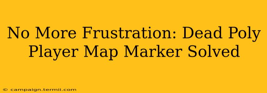 No More Frustration: Dead Poly Player Map Marker Solved