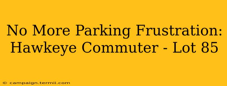 No More Parking Frustration: Hawkeye Commuter - Lot 85