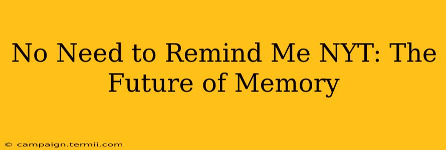 No Need to Remind Me NYT: The Future of Memory