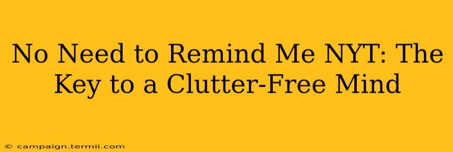 No Need to Remind Me NYT: The Key to a Clutter-Free Mind