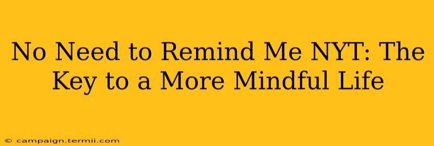 No Need to Remind Me NYT: The Key to a More Mindful Life