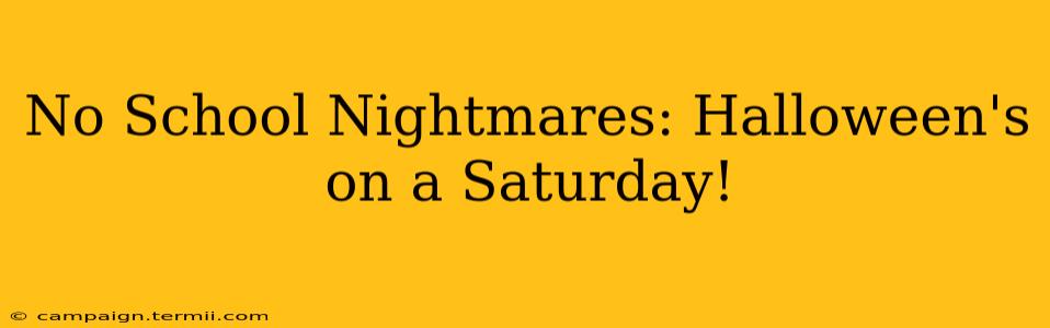 No School Nightmares: Halloween's on a Saturday!