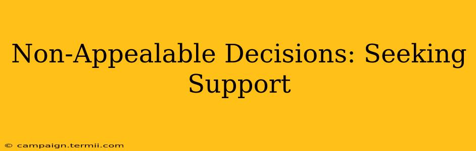 Non-Appealable Decisions: Seeking Support