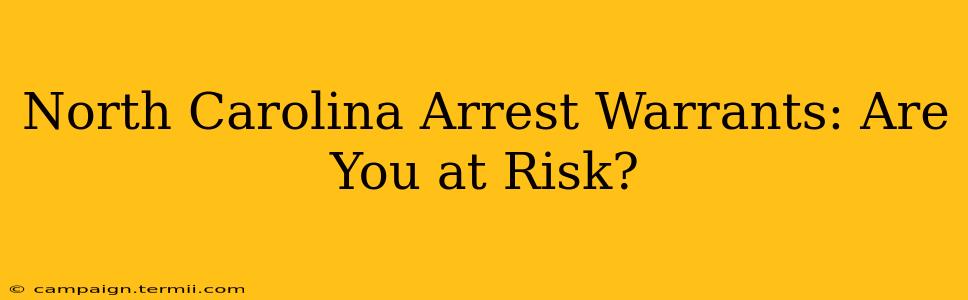 North Carolina Arrest Warrants: Are You at Risk?