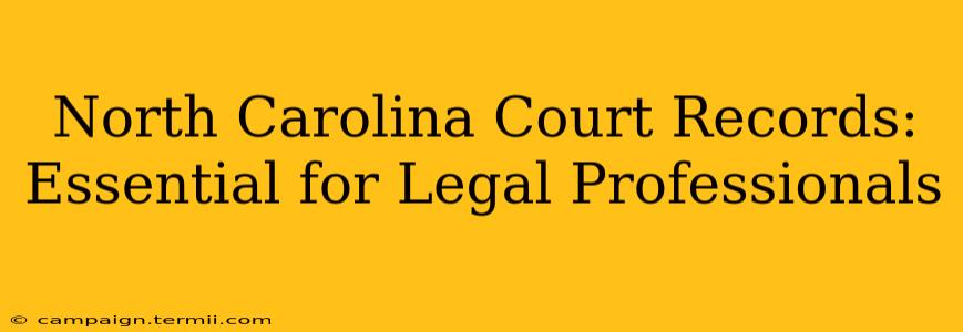 North Carolina Court Records: Essential for Legal Professionals