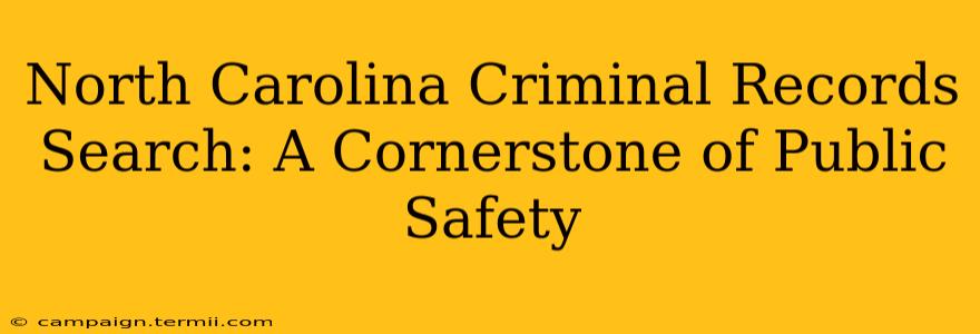 North Carolina Criminal Records Search: A Cornerstone of Public Safety