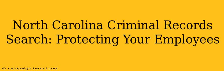 North Carolina Criminal Records Search: Protecting Your Employees