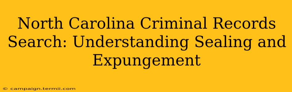 North Carolina Criminal Records Search: Understanding Sealing and Expungement