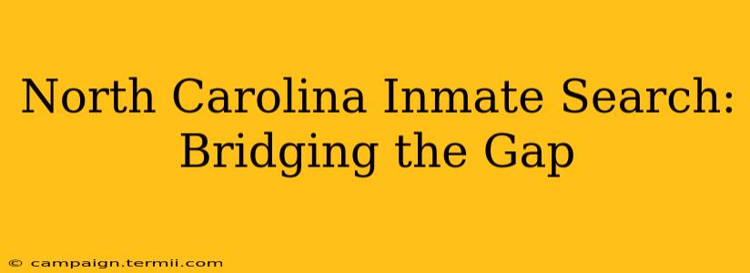 North Carolina Inmate Search: Bridging the Gap