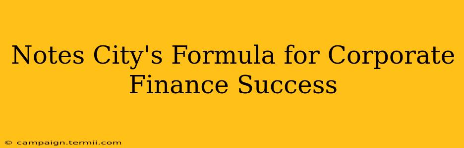 Notes City's Formula for Corporate Finance Success