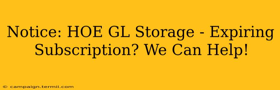 Notice: HOE GL Storage - Expiring Subscription? We Can Help!