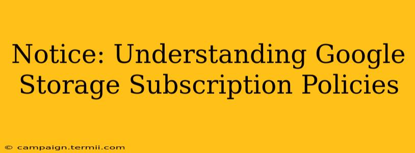 Notice: Understanding Google Storage Subscription Policies