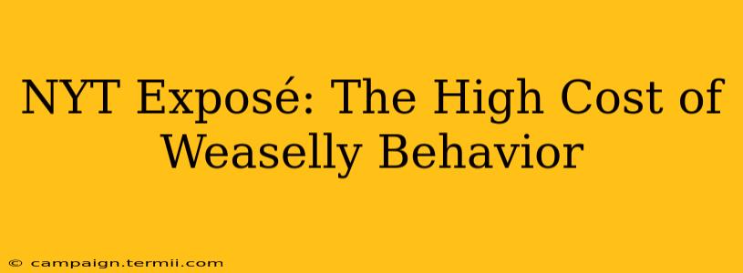 NYT Exposé: The High Cost of Weaselly Behavior