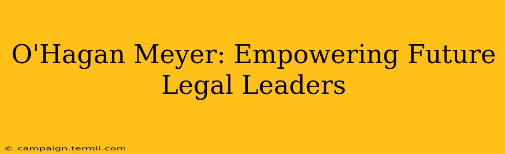 O'Hagan Meyer: Empowering Future Legal Leaders