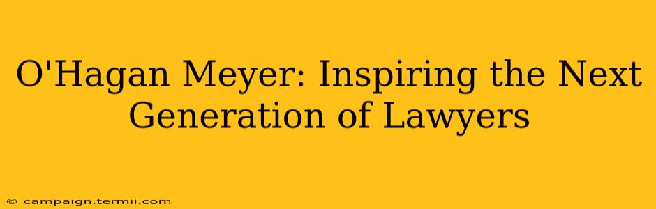 O'Hagan Meyer: Inspiring the Next Generation of Lawyers