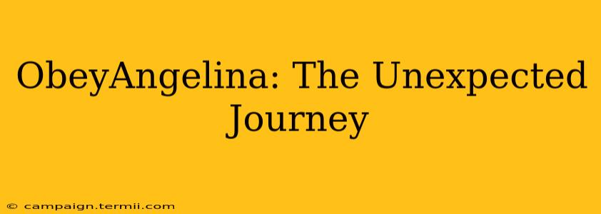 ObeyAngelina: The Unexpected Journey