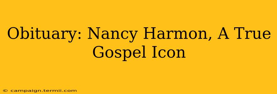 Obituary: Nancy Harmon, A True Gospel Icon