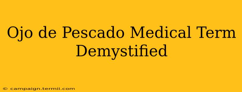 Ojo de Pescado Medical Term Demystified