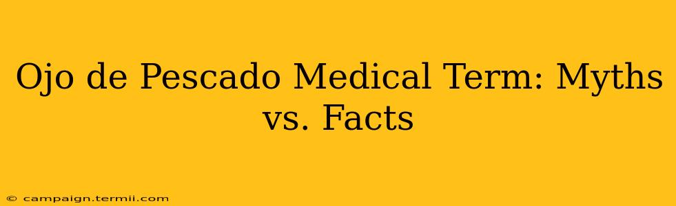 Ojo de Pescado Medical Term: Myths vs. Facts