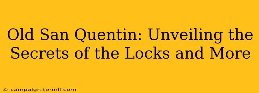 Old San Quentin: Unveiling the Secrets of the Locks and More