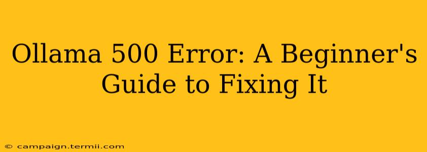 Ollama 500 Error: A Beginner's Guide to Fixing It