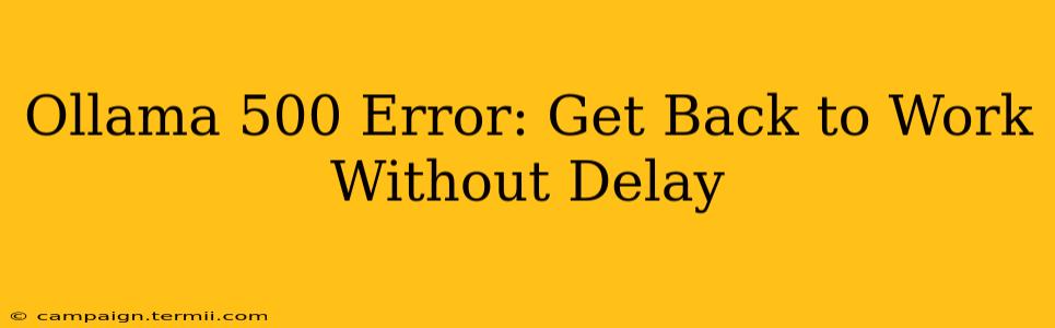 Ollama 500 Error: Get Back to Work Without Delay