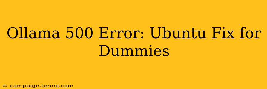 Ollama 500 Error: Ubuntu Fix for Dummies