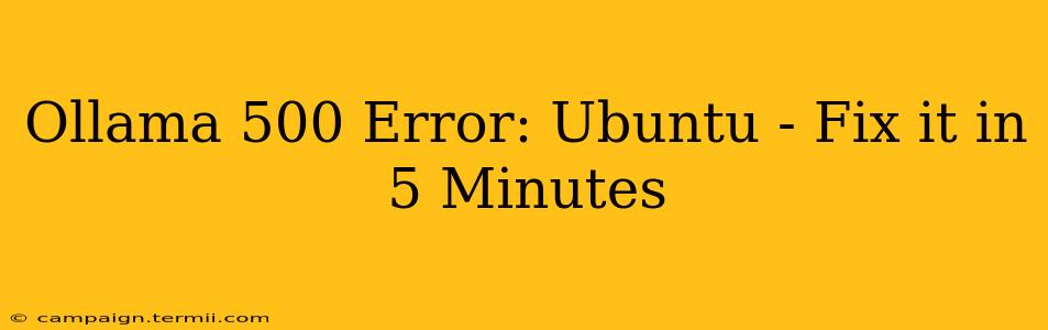 Ollama 500 Error: Ubuntu - Fix it in 5 Minutes