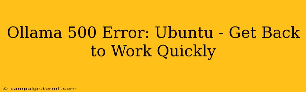 Ollama 500 Error: Ubuntu - Get Back to Work Quickly