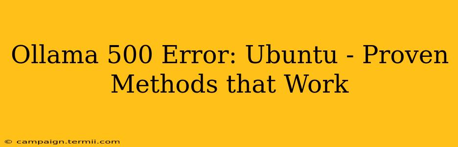 Ollama 500 Error: Ubuntu - Proven Methods that Work