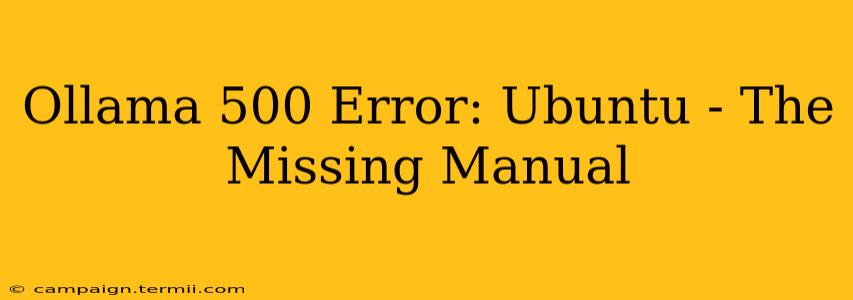 Ollama 500 Error: Ubuntu - The Missing Manual